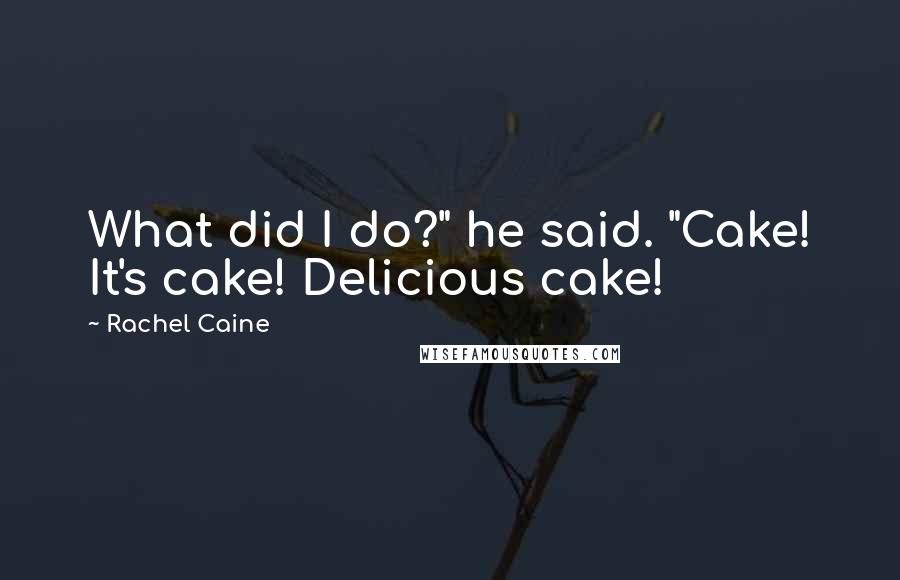 Rachel Caine Quotes: What did I do?" he said. "Cake! It's cake! Delicious cake!