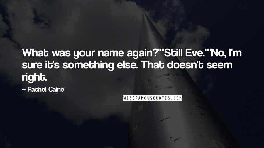 Rachel Caine Quotes: What was your name again?""Still Eve.""No, I'm sure it's something else. That doesn't seem right.