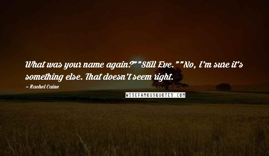 Rachel Caine Quotes: What was your name again?""Still Eve.""No, I'm sure it's something else. That doesn't seem right.