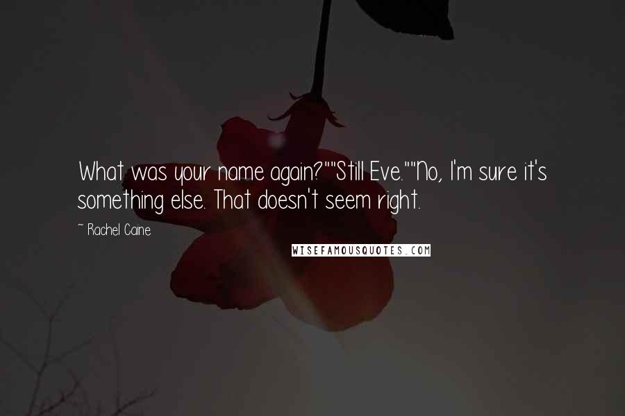 Rachel Caine Quotes: What was your name again?""Still Eve.""No, I'm sure it's something else. That doesn't seem right.