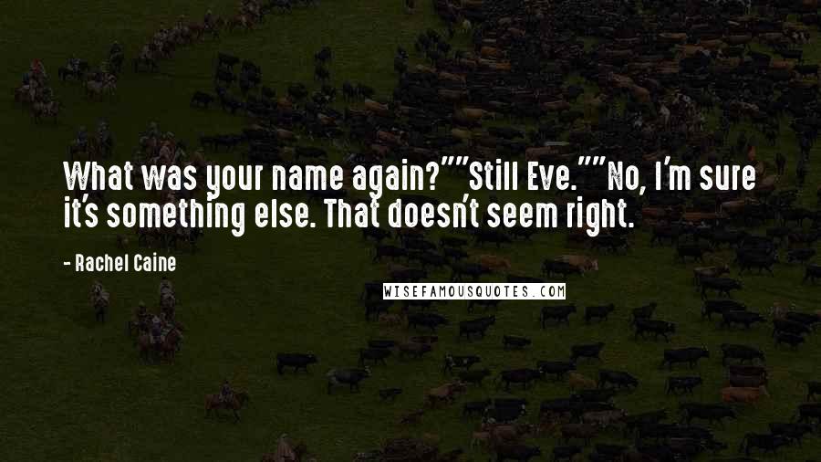 Rachel Caine Quotes: What was your name again?""Still Eve.""No, I'm sure it's something else. That doesn't seem right.