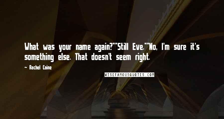 Rachel Caine Quotes: What was your name again?""Still Eve.""No, I'm sure it's something else. That doesn't seem right.