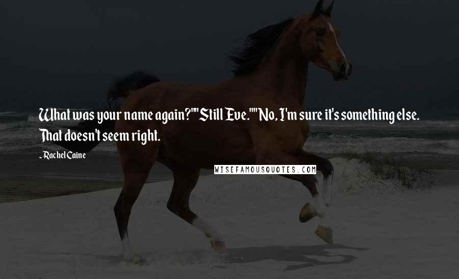 Rachel Caine Quotes: What was your name again?""Still Eve.""No, I'm sure it's something else. That doesn't seem right.