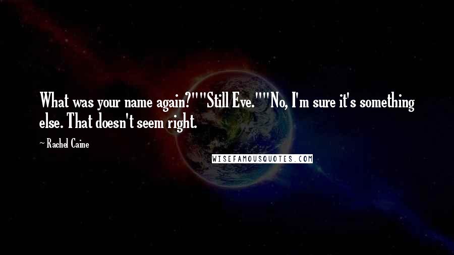 Rachel Caine Quotes: What was your name again?""Still Eve.""No, I'm sure it's something else. That doesn't seem right.