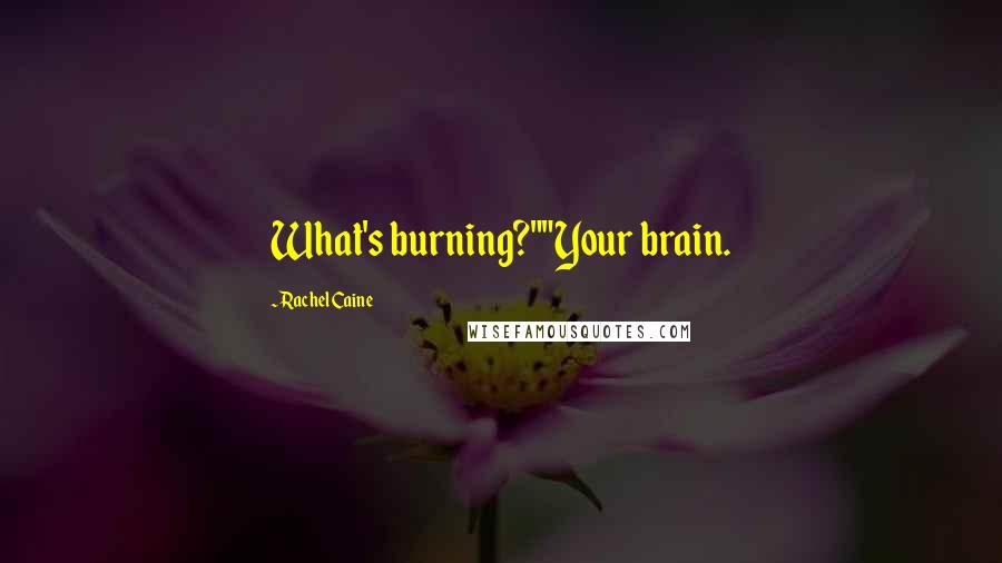 Rachel Caine Quotes: What's burning?""Your brain.