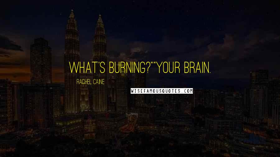 Rachel Caine Quotes: What's burning?""Your brain.