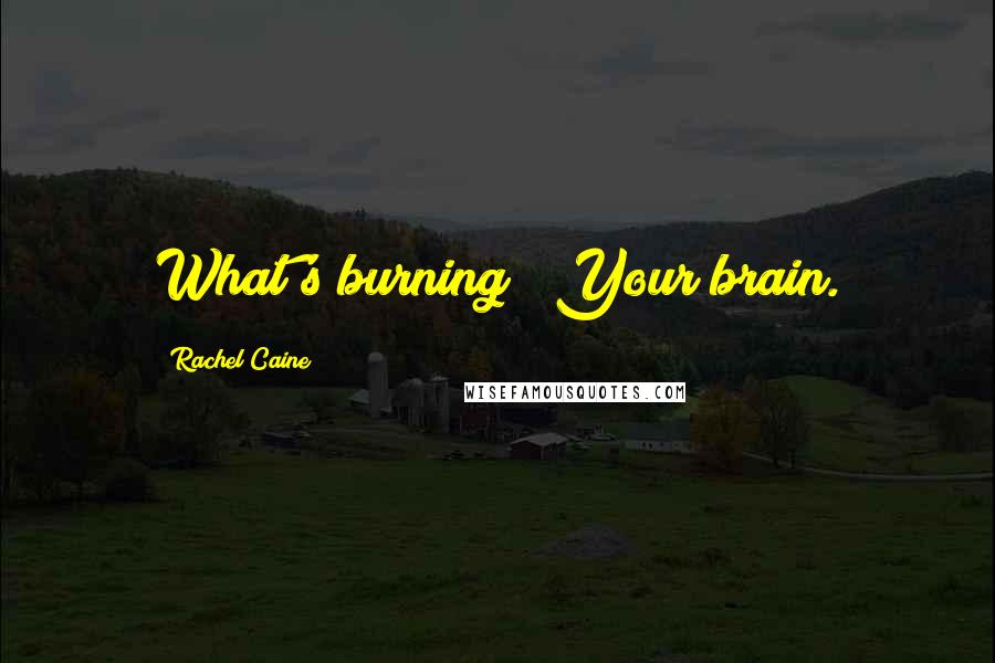 Rachel Caine Quotes: What's burning?""Your brain.