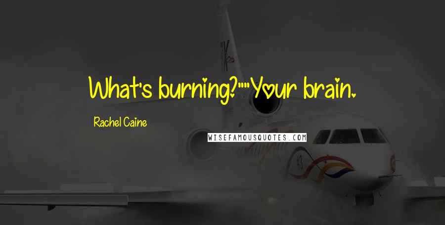 Rachel Caine Quotes: What's burning?""Your brain.