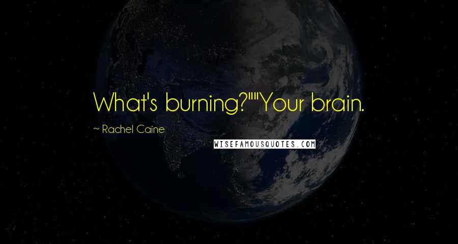 Rachel Caine Quotes: What's burning?""Your brain.