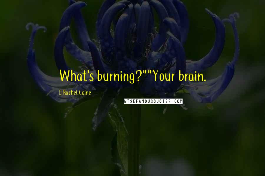 Rachel Caine Quotes: What's burning?""Your brain.