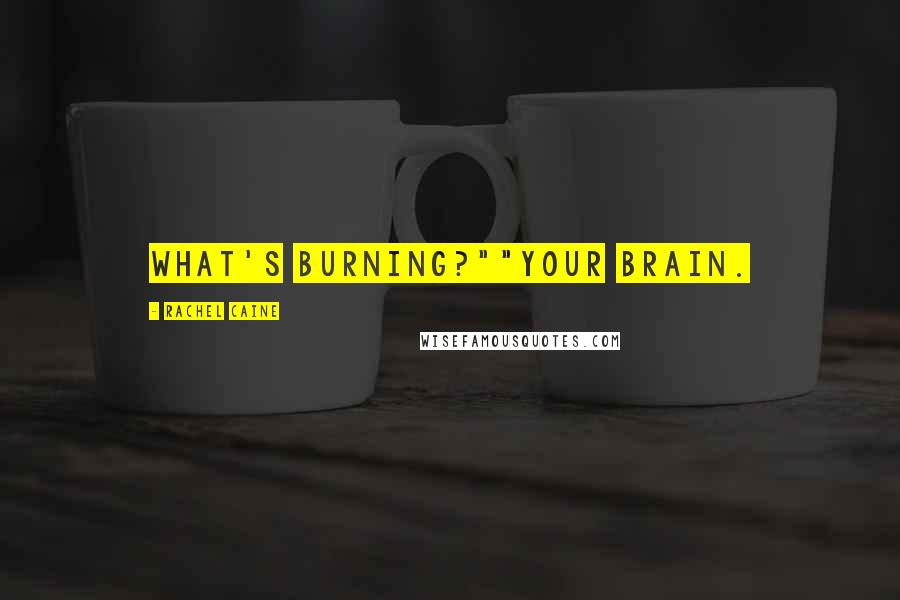 Rachel Caine Quotes: What's burning?""Your brain.