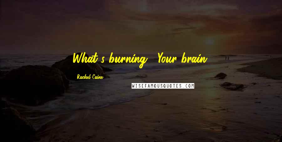 Rachel Caine Quotes: What's burning?""Your brain.