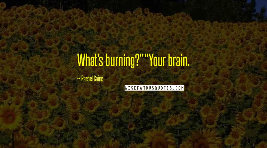 Rachel Caine Quotes: What's burning?""Your brain.