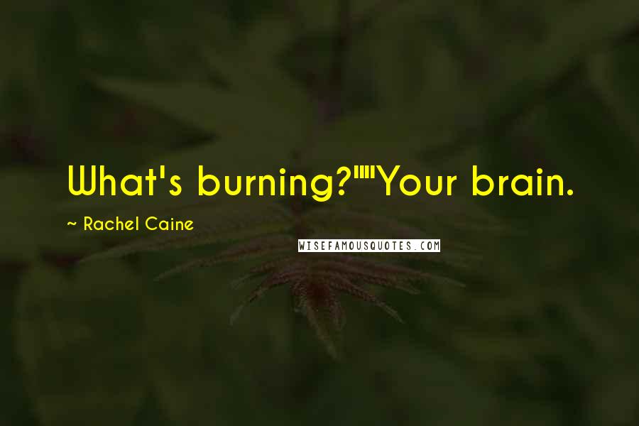 Rachel Caine Quotes: What's burning?""Your brain.