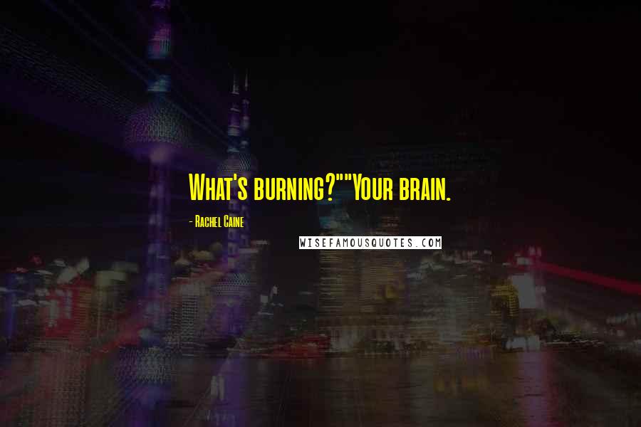 Rachel Caine Quotes: What's burning?""Your brain.