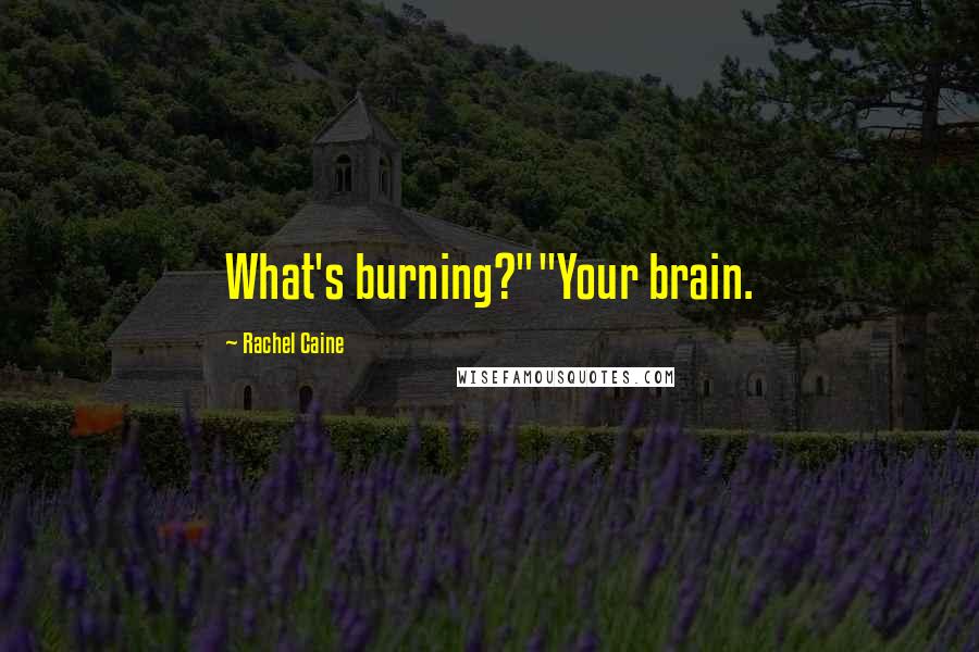 Rachel Caine Quotes: What's burning?""Your brain.