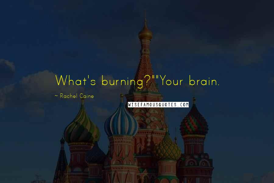 Rachel Caine Quotes: What's burning?""Your brain.