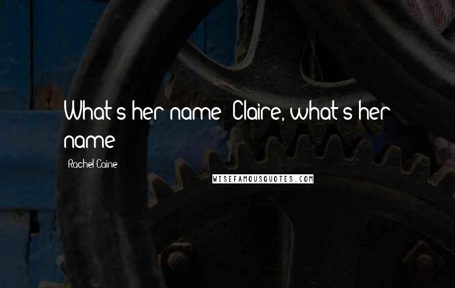 Rachel Caine Quotes: What's her name? Claire, what's her name?