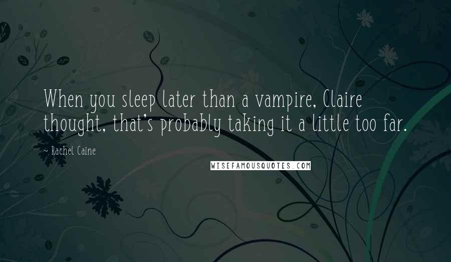 Rachel Caine Quotes: When you sleep later than a vampire, Claire thought, that's probably taking it a little too far.