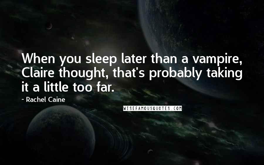 Rachel Caine Quotes: When you sleep later than a vampire, Claire thought, that's probably taking it a little too far.