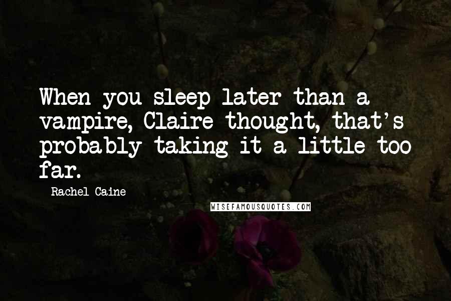 Rachel Caine Quotes: When you sleep later than a vampire, Claire thought, that's probably taking it a little too far.