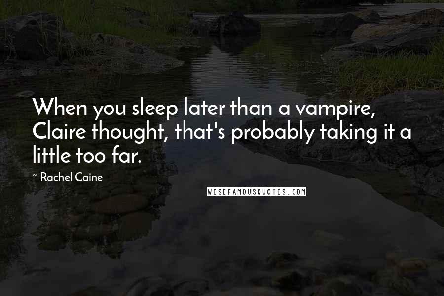 Rachel Caine Quotes: When you sleep later than a vampire, Claire thought, that's probably taking it a little too far.