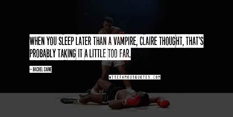 Rachel Caine Quotes: When you sleep later than a vampire, Claire thought, that's probably taking it a little too far.