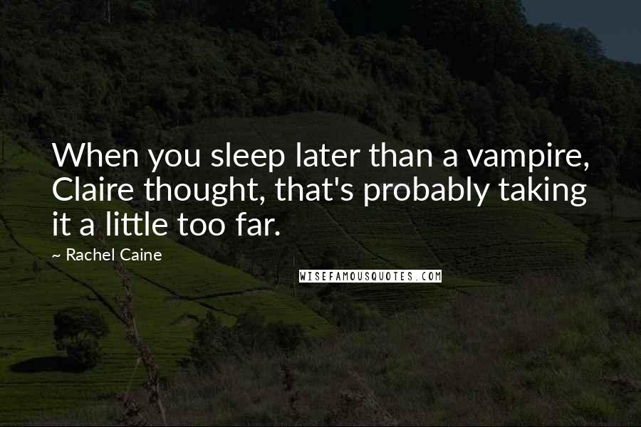 Rachel Caine Quotes: When you sleep later than a vampire, Claire thought, that's probably taking it a little too far.