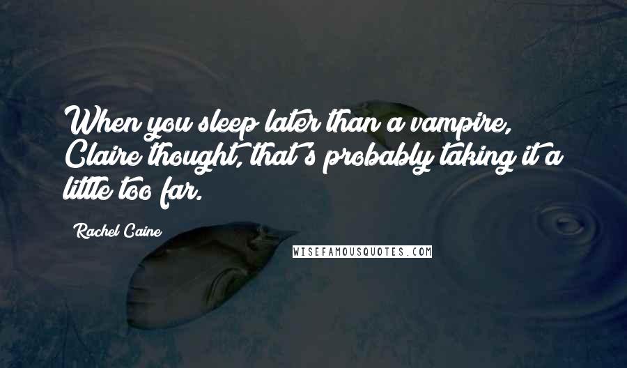 Rachel Caine Quotes: When you sleep later than a vampire, Claire thought, that's probably taking it a little too far.