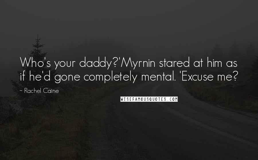 Rachel Caine Quotes: Who's your daddy?'Myrnin stared at him as if he'd gone completely mental. 'Excuse me?