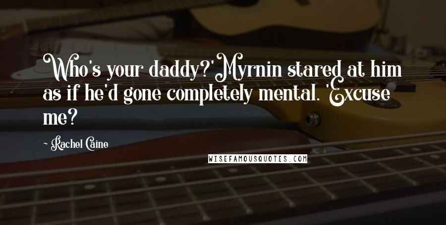 Rachel Caine Quotes: Who's your daddy?'Myrnin stared at him as if he'd gone completely mental. 'Excuse me?