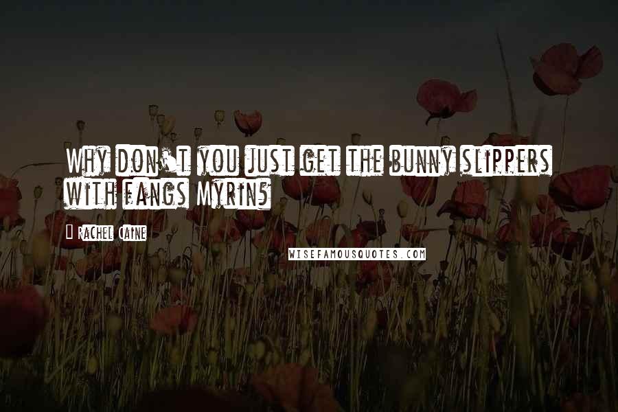 Rachel Caine Quotes: Why don't you just get the bunny slippers with fangs Myrin?