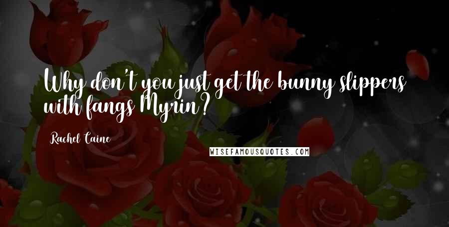 Rachel Caine Quotes: Why don't you just get the bunny slippers with fangs Myrin?