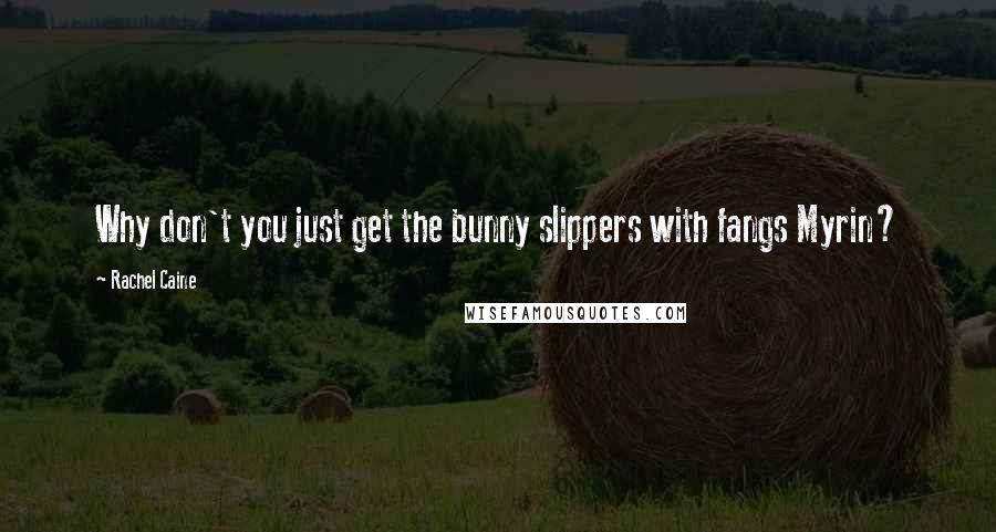 Rachel Caine Quotes: Why don't you just get the bunny slippers with fangs Myrin?