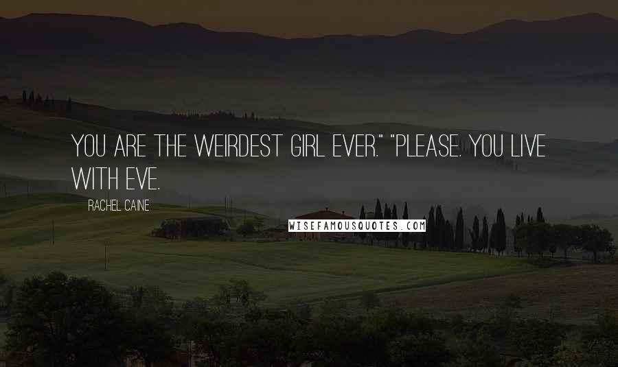 Rachel Caine Quotes: You are the weirdest girl ever." "Please. You live with Eve.