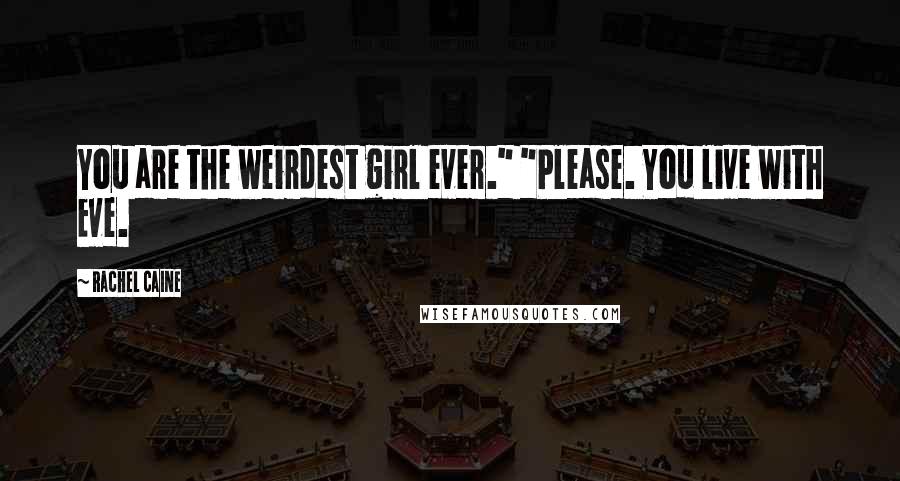 Rachel Caine Quotes: You are the weirdest girl ever." "Please. You live with Eve.