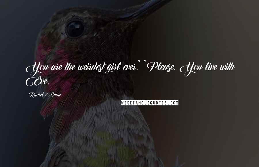 Rachel Caine Quotes: You are the weirdest girl ever." "Please. You live with Eve.