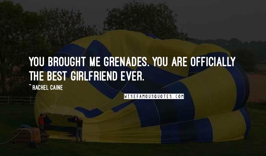 Rachel Caine Quotes: You brought me grenades. You are officially the best girlfriend ever.