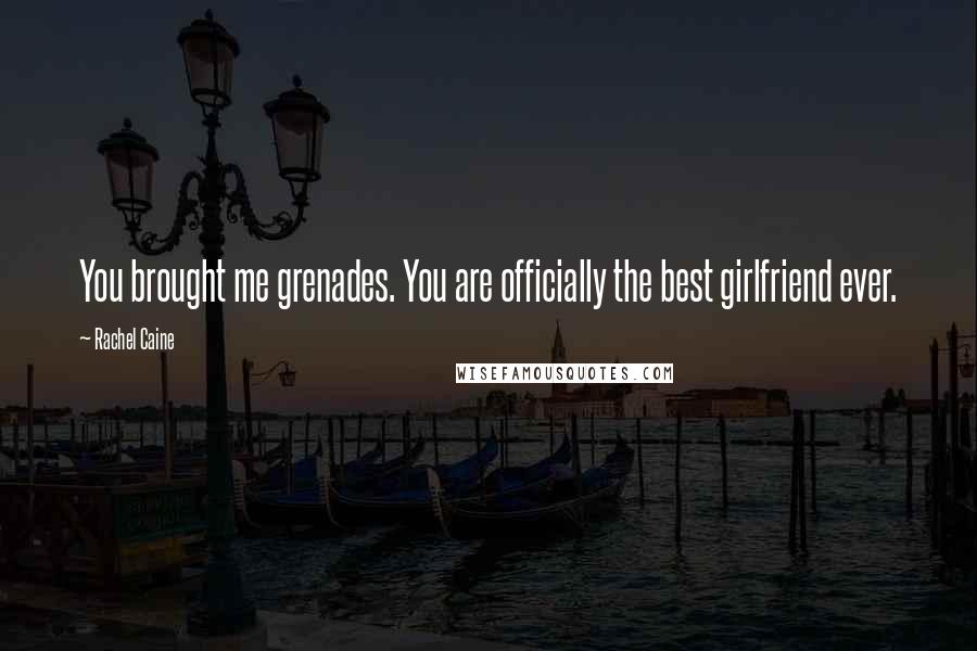 Rachel Caine Quotes: You brought me grenades. You are officially the best girlfriend ever.