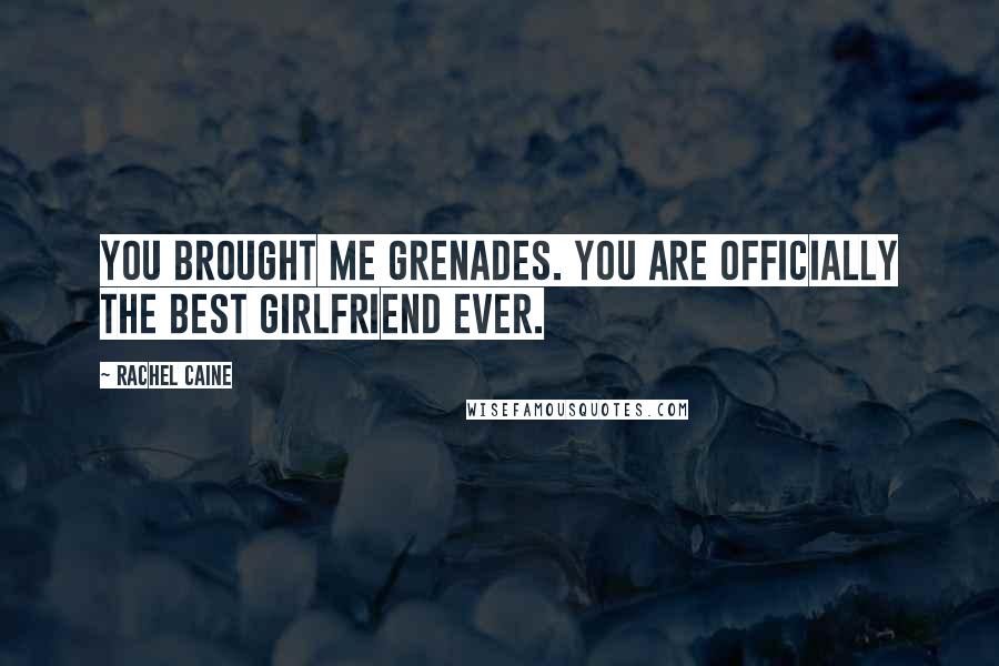 Rachel Caine Quotes: You brought me grenades. You are officially the best girlfriend ever.