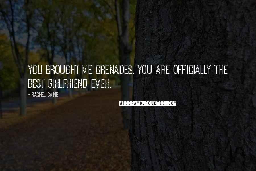 Rachel Caine Quotes: You brought me grenades. You are officially the best girlfriend ever.