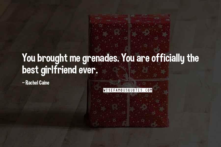 Rachel Caine Quotes: You brought me grenades. You are officially the best girlfriend ever.