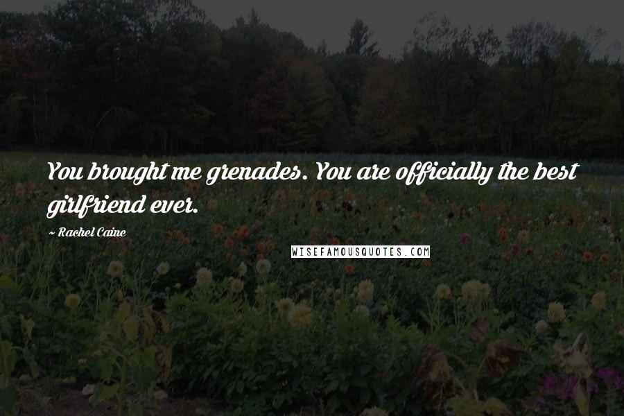 Rachel Caine Quotes: You brought me grenades. You are officially the best girlfriend ever.