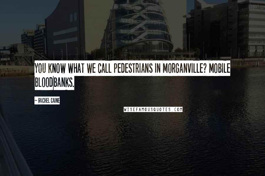 Rachel Caine Quotes: You know what we call pedestrians in Morganville? Mobile bloodbanks.