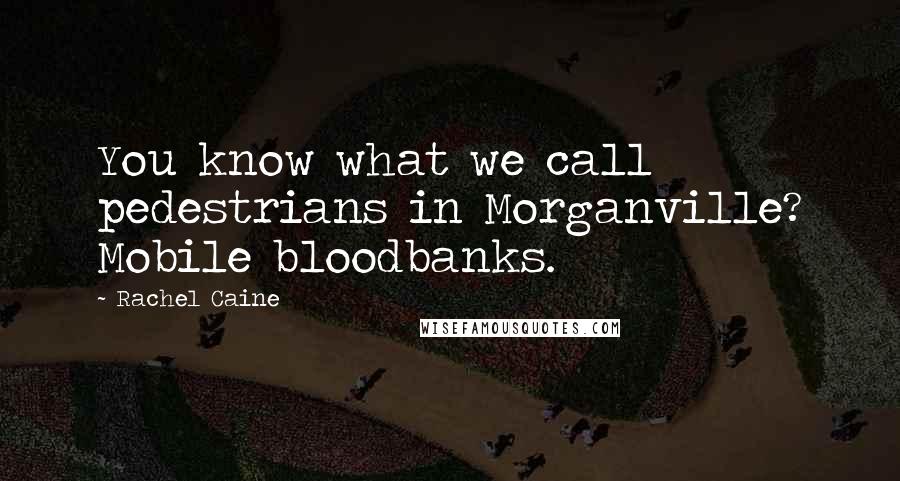 Rachel Caine Quotes: You know what we call pedestrians in Morganville? Mobile bloodbanks.