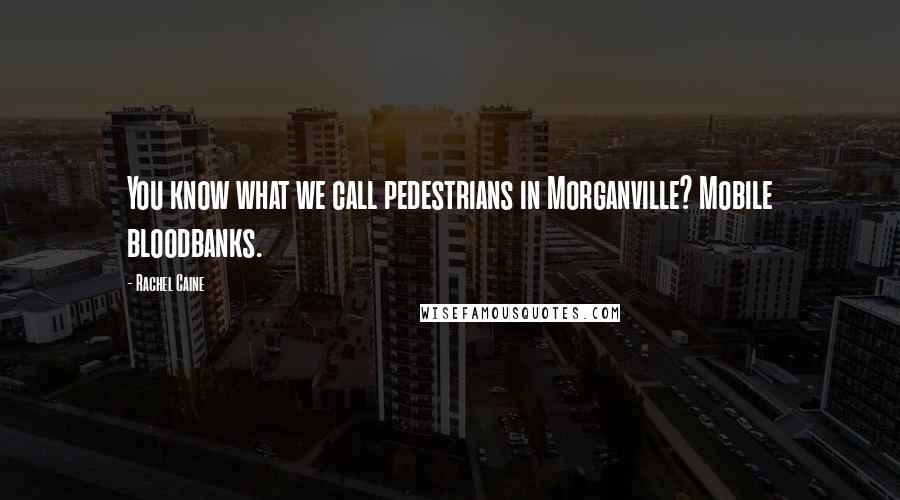 Rachel Caine Quotes: You know what we call pedestrians in Morganville? Mobile bloodbanks.