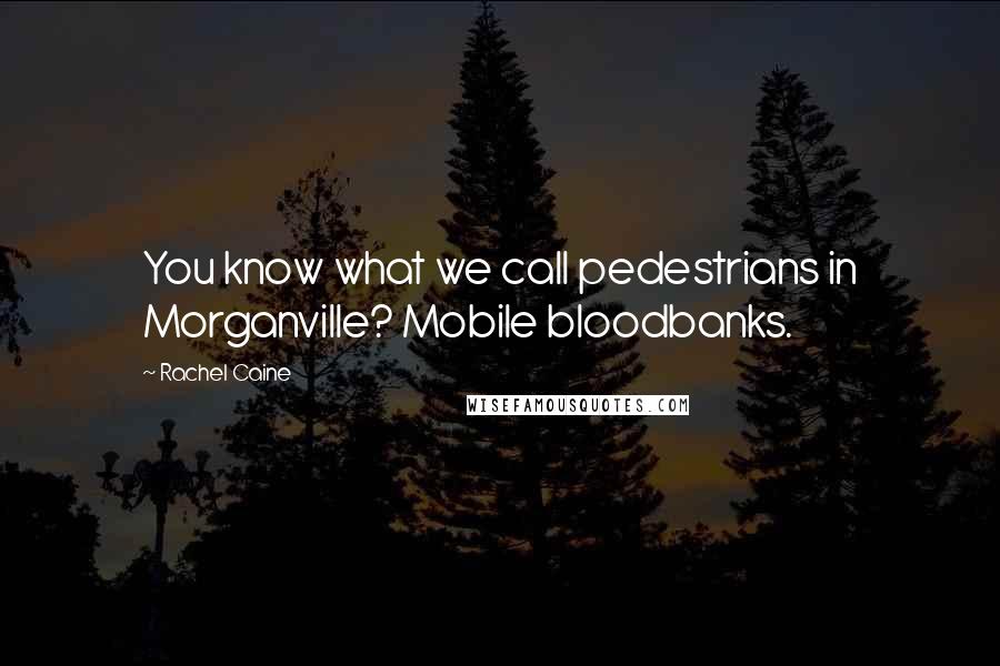 Rachel Caine Quotes: You know what we call pedestrians in Morganville? Mobile bloodbanks.