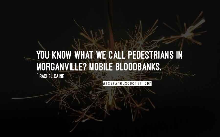 Rachel Caine Quotes: You know what we call pedestrians in Morganville? Mobile bloodbanks.