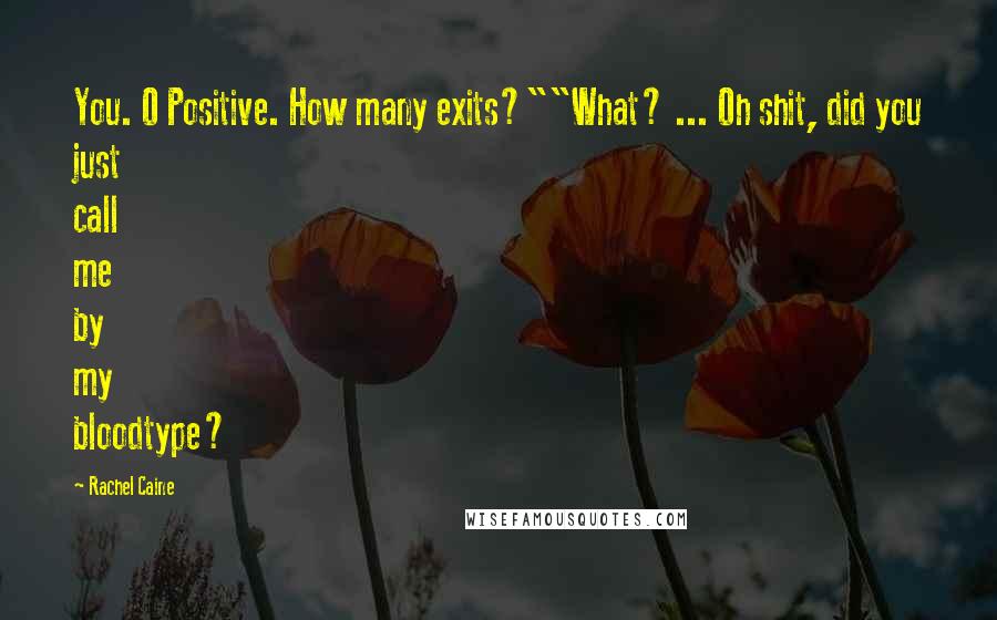 Rachel Caine Quotes: You. O Positive. How many exits?""What? ... Oh shit, did you just call me by my bloodtype?