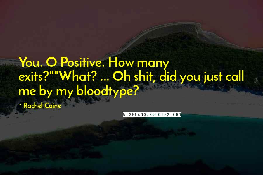 Rachel Caine Quotes: You. O Positive. How many exits?""What? ... Oh shit, did you just call me by my bloodtype?